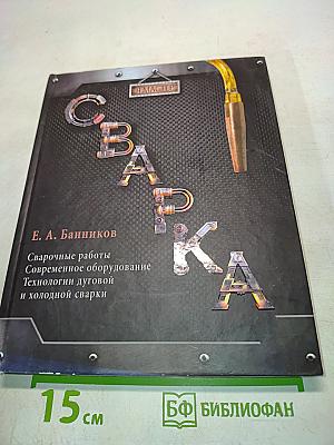 Сварка. Сварочные работы. Современное оборудование. Технологии дуговой и холодной сварки