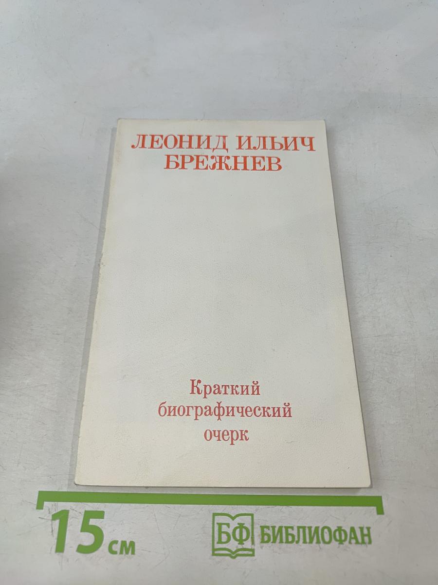 Леонид Ильич Брежнев. Краткий биографический очерк