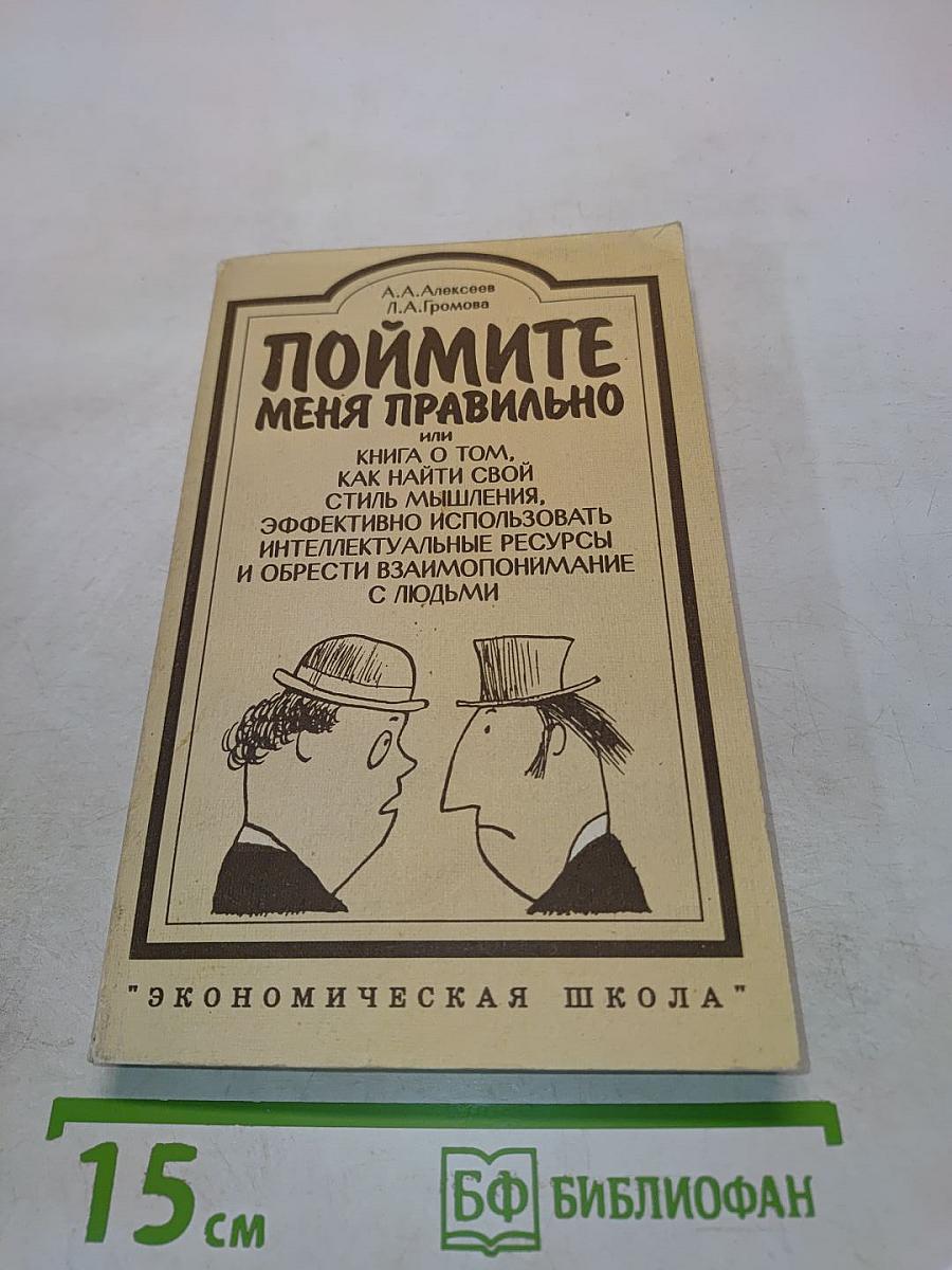 Поймите меня правильно, или Книга о том, как найти свой стиль мышления, эффективно использовать интеллектуальные ресурсы и обрести взаимопонимание с людьми