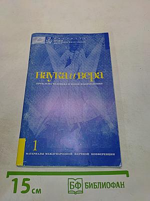 Наука и вера. Проблема человека в науке и богословии. Материалы международной научной конференции. Том 1