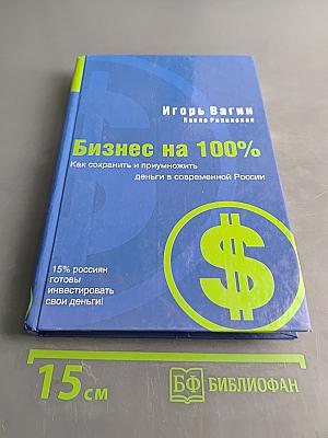 Бизнес на 100%. Как сохранить и приумножить деньги в современной России