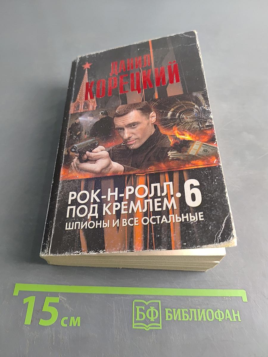 Рок-н-ролл под Кремлем. Шпионы и все остальные. Книга шестая