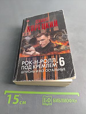 Рок-н-ролл под Кремлем. Шпионы и все остальные. Книга шестая