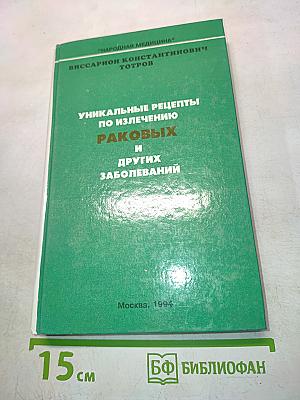 Уникальные рецепты по излечению раковых и других заболеваний