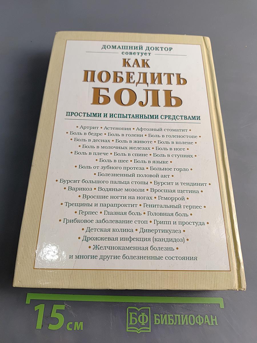 Домашний доктор советует. Как победить боль простыми и испытанными средствами