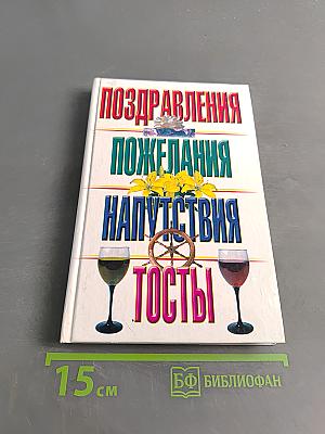 Поздравления, пожелания, напутствия, тосты