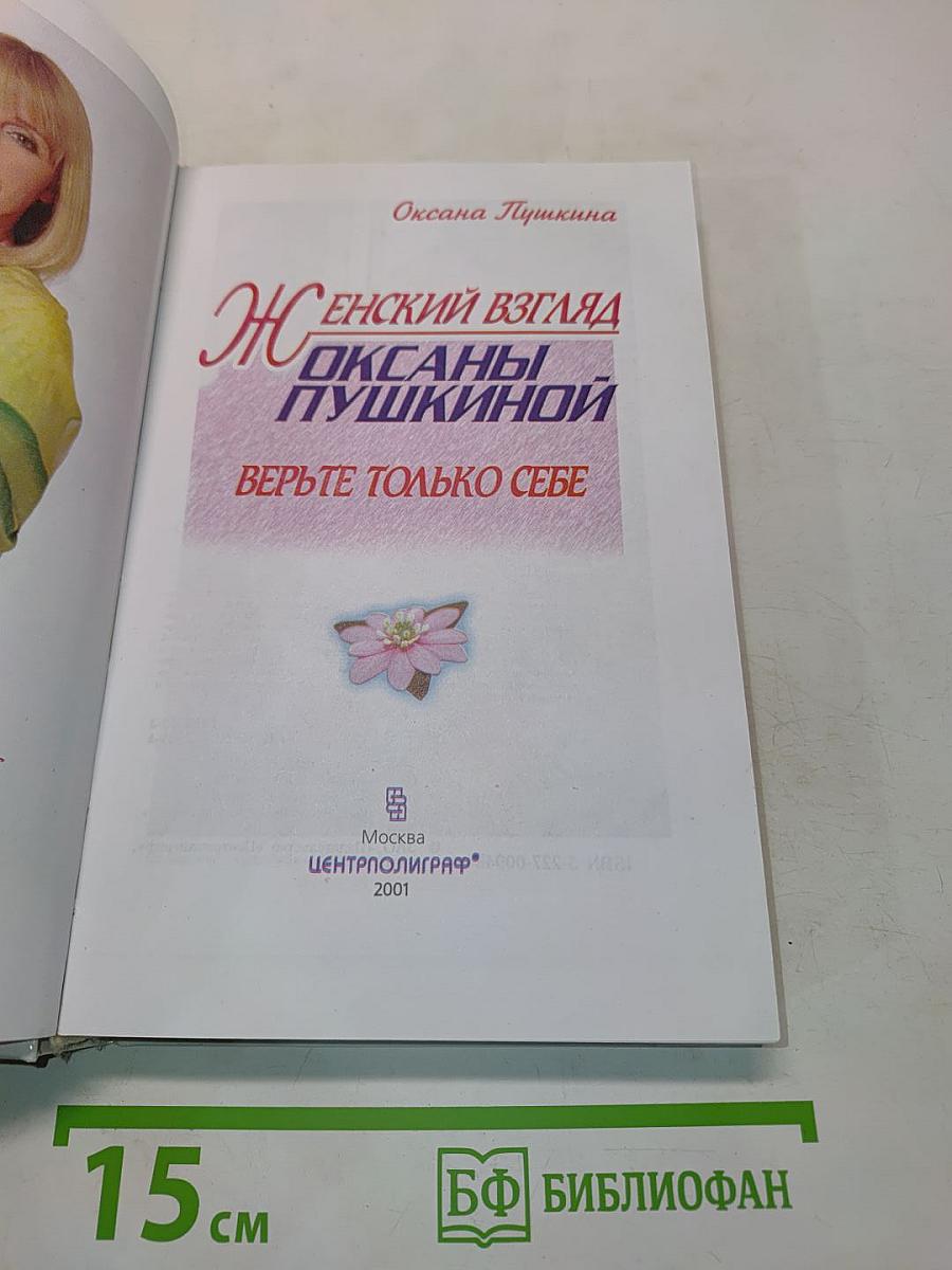 Женский взгляд Оксаны Пушкиной. Верьте только себе