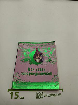 Как стать суперведьмочкой. Самые сильные заклинания, ритуалы и заговоры