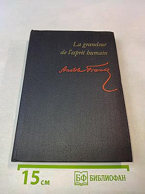 La grandeur de l'esprit humain. Œuvres choisies
