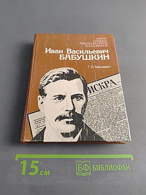 Иван Васильевич Бабушкин. Документальная повесть
