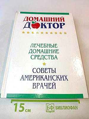 Домашний доктор: Лечебные домашние средства. Советы американских врачей
