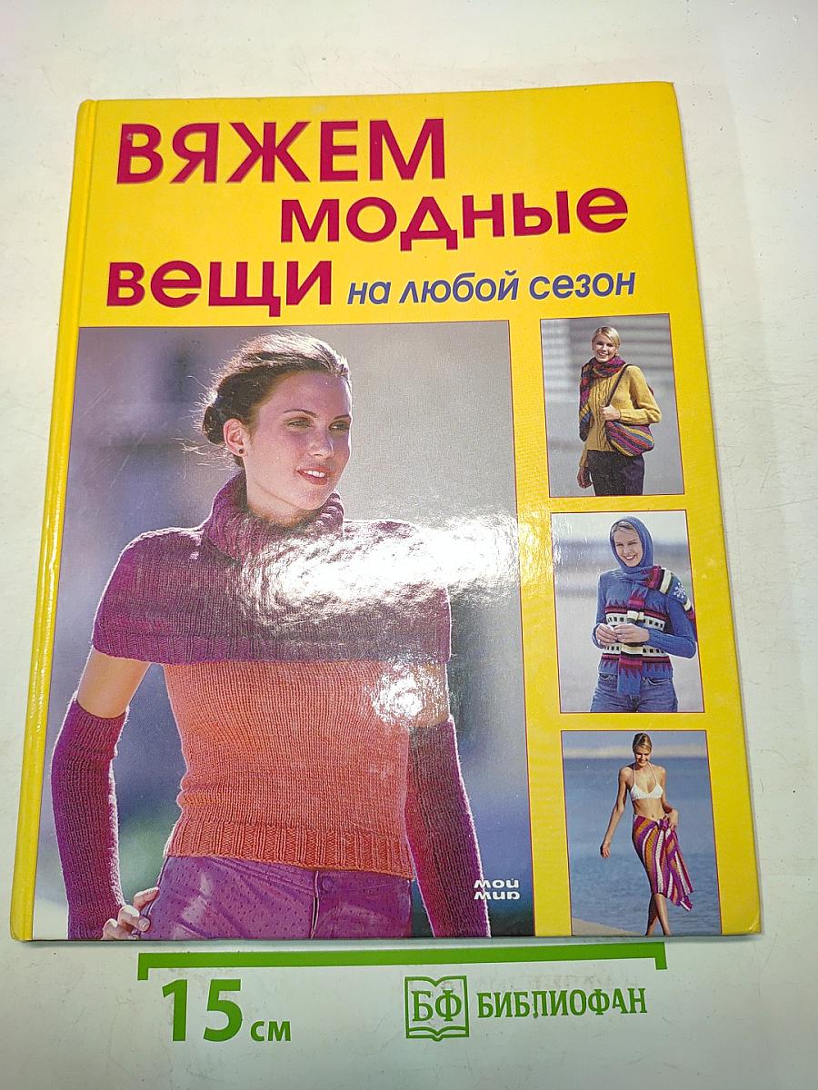 Вяжем модные вещи на любой сезон