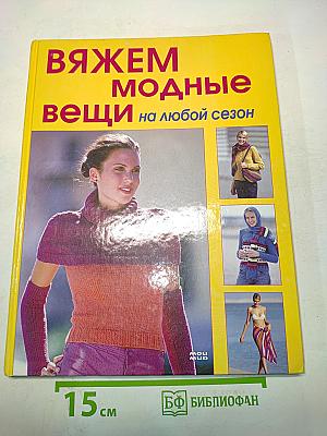 Вяжем модные вещи на любой сезон