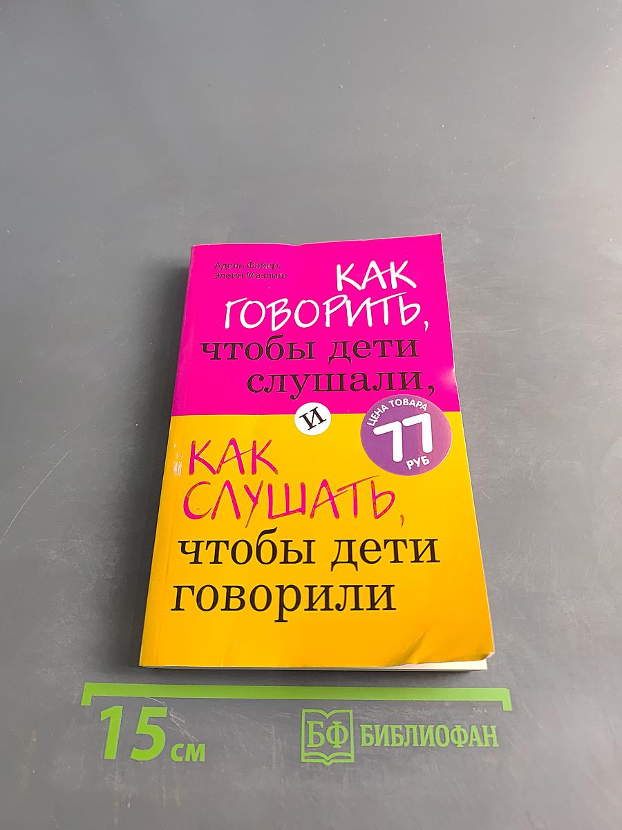 Как говорить, чтобы дети слушали, и как слушать, чтобы дети говорили