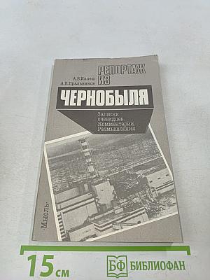 Репортаж из Чернобыля. Записки очевидцев. Комментарии. Размышления