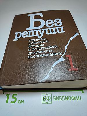 Без ретуши: Страницы советской истории в фотографиях, документах, воспоминаниях. Том 1