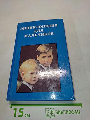 Энциклопедия для мальчиков. От мальчика к юноше. От юноши к мужчине. Том 1