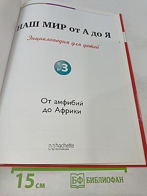 Наш мир от А до Я. Энциклопедия для детей. Том 3