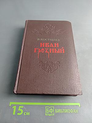 Иван Грозный. Роман-хроника. Часть первая. Москва в походах. Часть вторая. Часть третья.