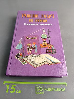 Решение задач по химии. Справочник школьника