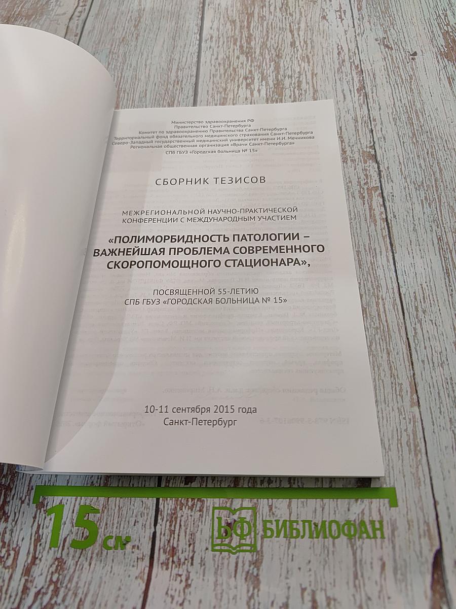 Сборник тезисов межрегиональной научно-практической конференции с международным участием «Полиморбидность патологии – важнейшая проблема современного скоропомощного стационара», посвященной 55-летию СПБ ГБУЗ «Городская больница № 15»