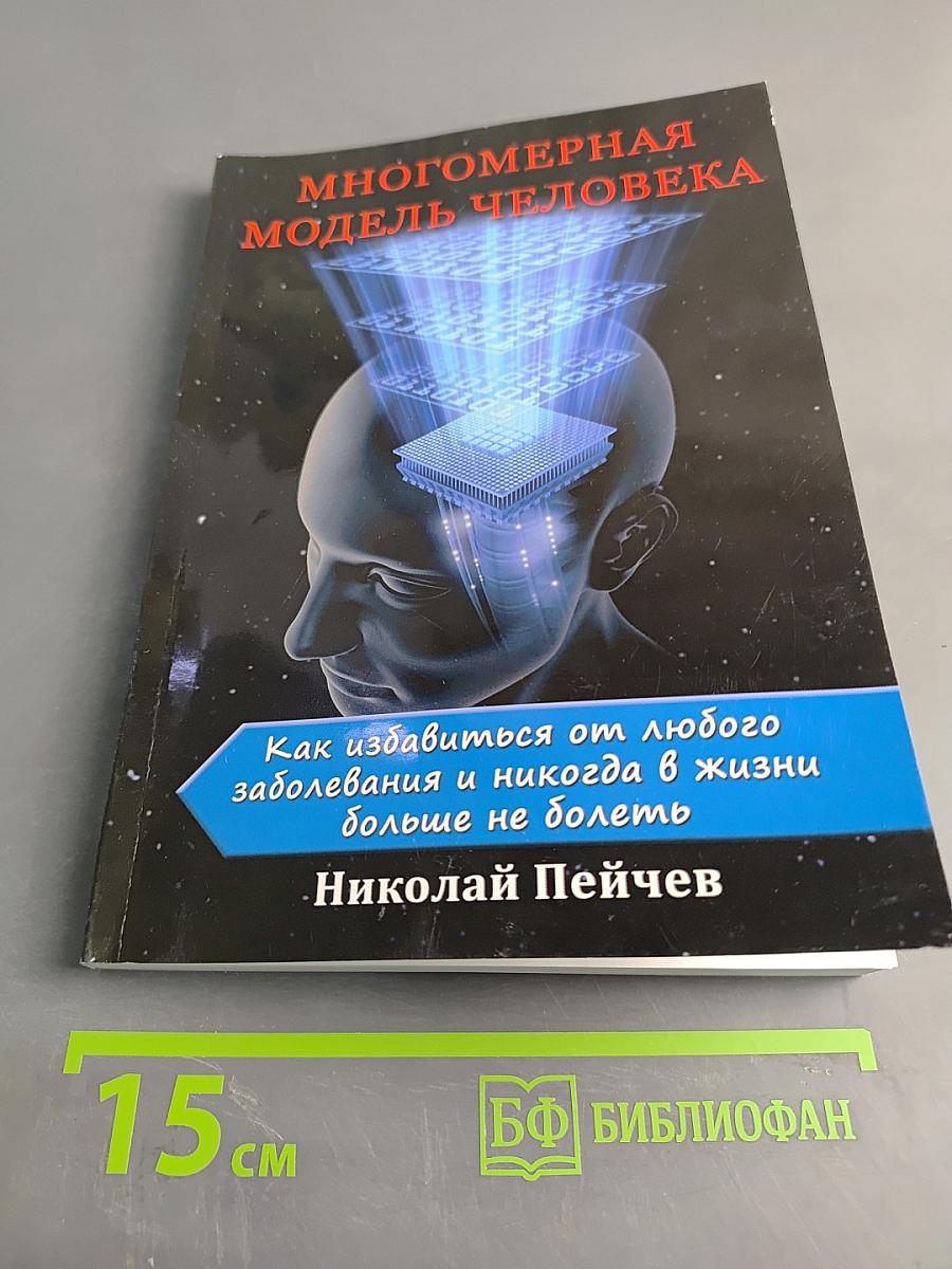 Многомерная модель человека. Как избавиться от любого заболевания и никогда в жизни больше не болеть