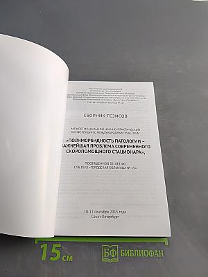 Сборник тезисов межрегиональной научно-практической конференции с международным участием «Полиморбидность патологии – важнейшая проблема современного стационарного больного», посвященной 55-летию СПБ ГБУЗ «Городская больница № 15»