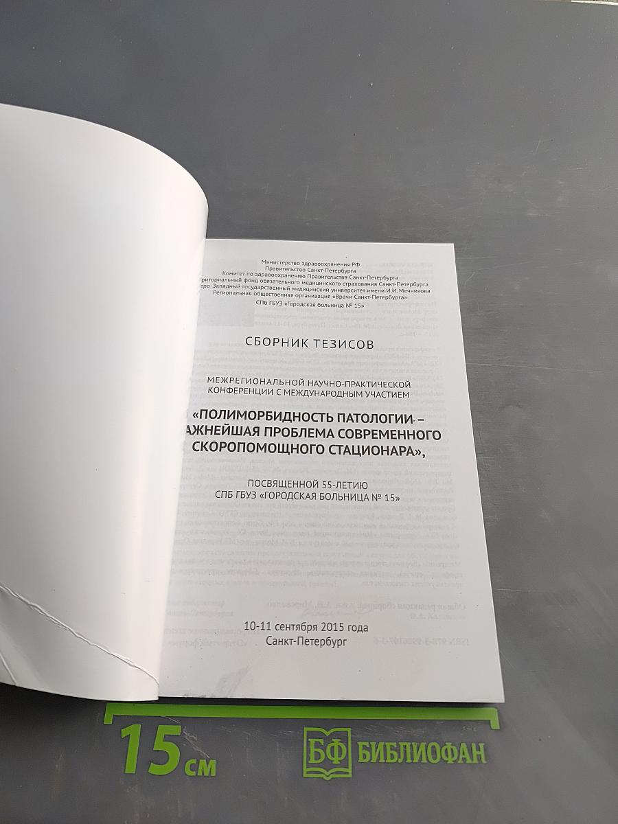 Сборник тезисов межрегиональной научно-практической конференции с международным участием «Полиморбидность патологии – важнейшая проблема современного скорепомощного стационара», посвященной 55-летию СПБ ГБУЗ «Городская больница № 15»