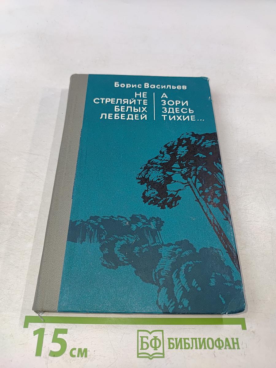 Не стреляйте белых лебедей. А зори здесь тихие...