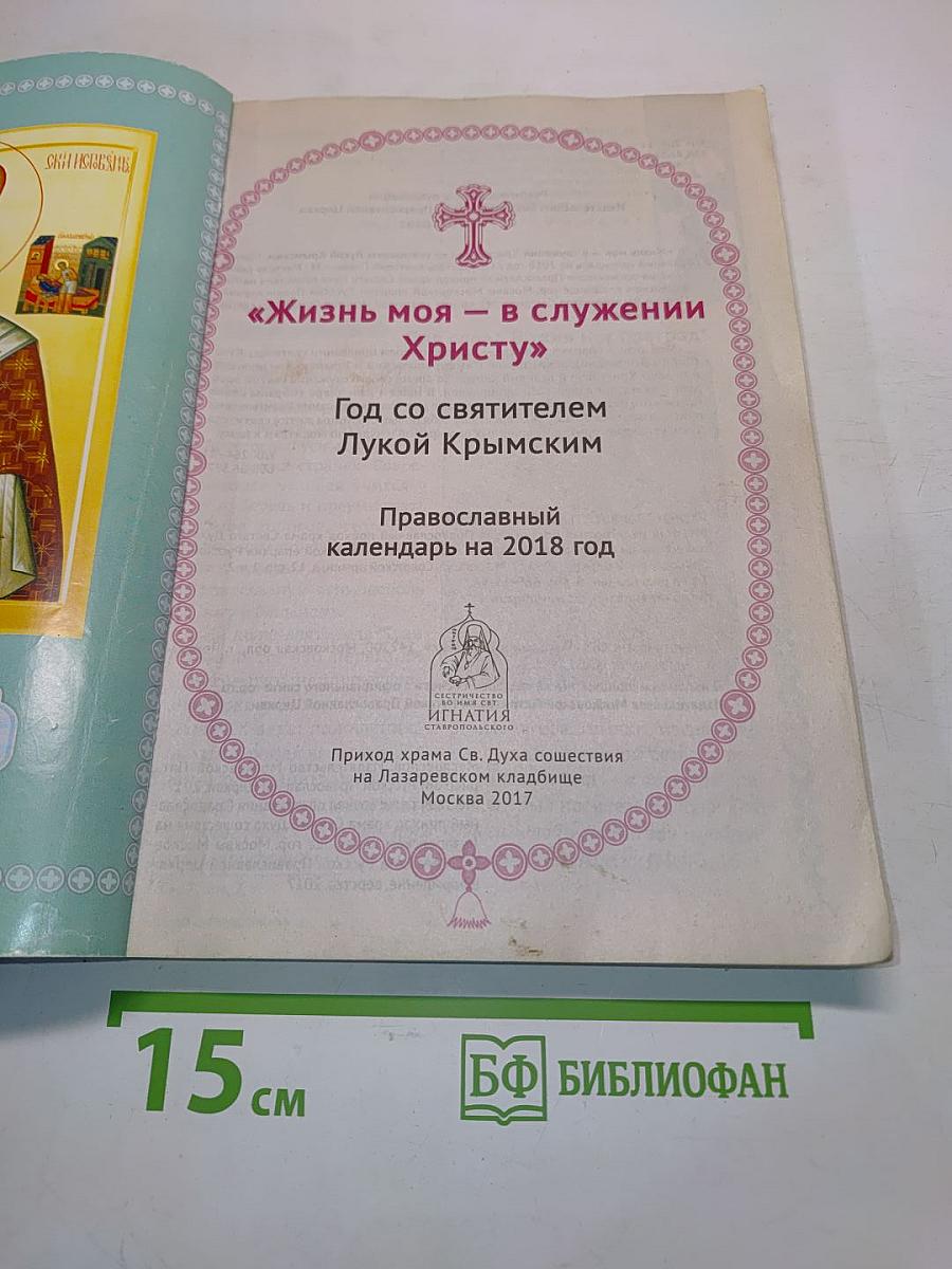 Православный календарь 2018. Жизнь моя – в служении Христу. Год со святителем Лукой Крымским