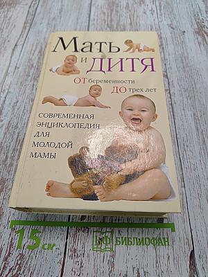 Мать и дитя. От беременности до трех лет, или Мы ждем ребенка