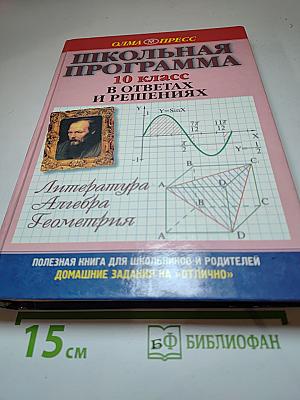 Школьная программа 10 класс В ответах и решениях. Литература, Алгебра, Геометрия