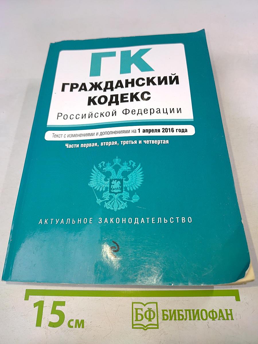 Гражданский кодекс Российской Федерации. Части первая, вторая, третья и четвертая