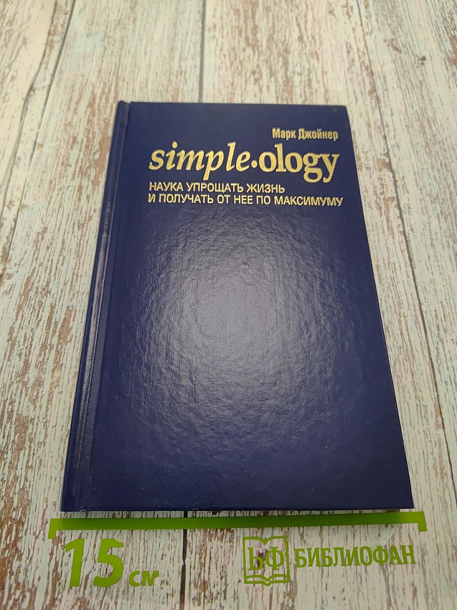 Simple-ology. Наука упрощать жизнь и получать от нее по максимуму