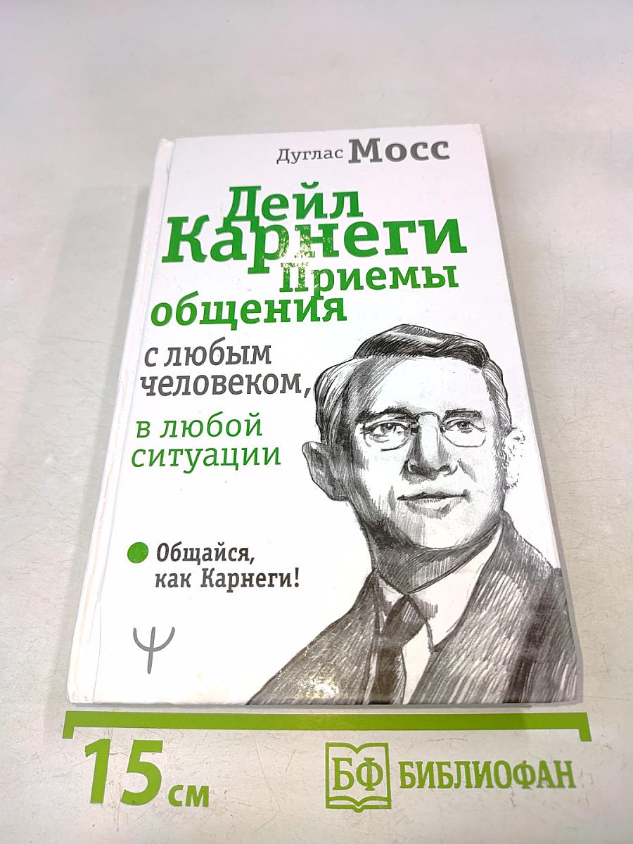 Дейл Карнеги. Приемы общения с любым человеком, в любой ситуации