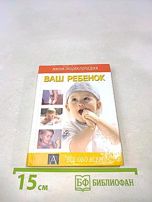 Ваш ребенок. Мини-энциклопедия