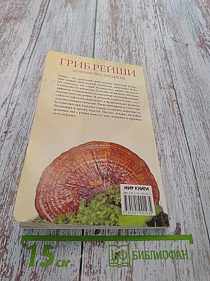 Гриб рейши. Лечение без лекарств