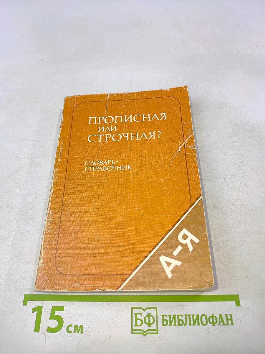 Прописная или строчная? Словарь-справочник