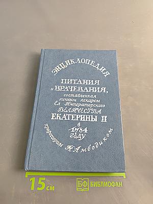 Энциклопедия питания и врачевания, составленная личным лекарем Ея Императорского Величества Екатерины II проф. Амбодиком в 1784 году