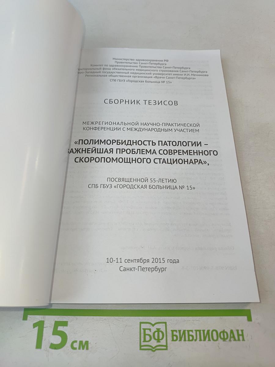 Сборник тезисов межрегиональной научно-практической конференции с международным участием «Полиморбидность патологии – важнейшая проблема современного скоропомощного стационара», посвященной 55-летию СПБ ГБУЗ «Городская больница № 15»