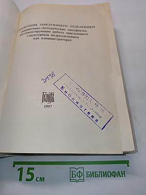 Справочник заведующего отделением (нормативно-методические материалы, регламентирующие работу заведующего структурным подразделением как администратора)