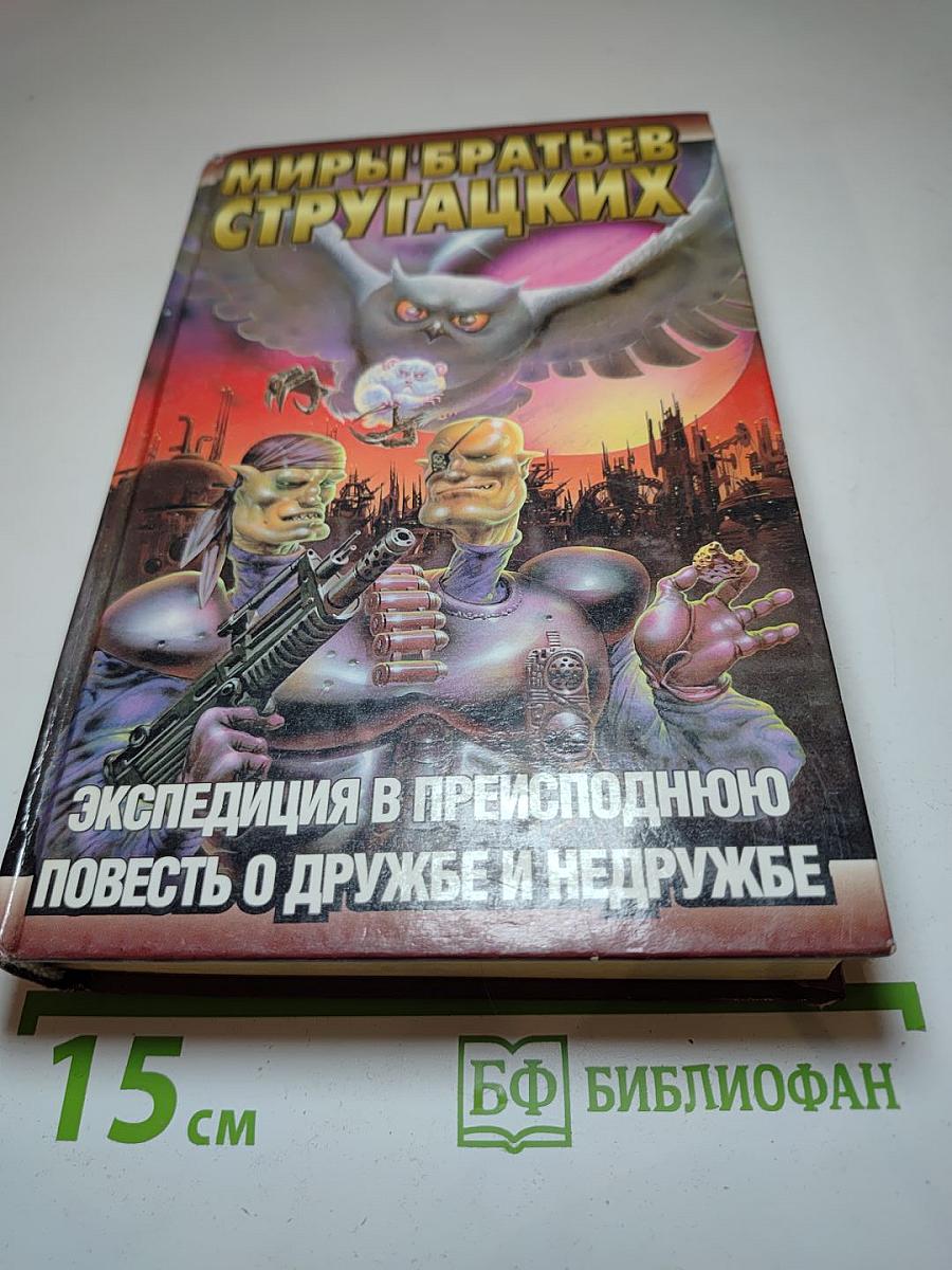 Миры братьев Стругацких: Экспедиция в преисподнюю; Повесть о дружбе и недружбе