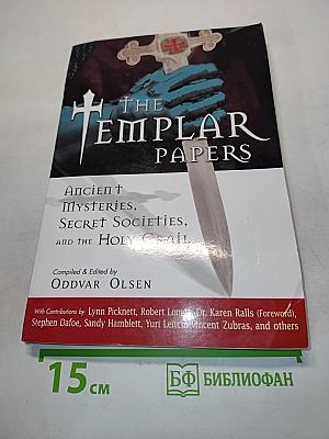 The Templar Papers: Ancient Mysteries, Secret Societies, and the Holy Grail