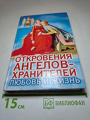 Откровения Ангелов-Хранителей. Любовь и жизнь