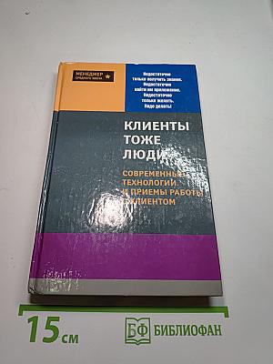 Клиенты - тоже люди! Современные технологии и приемы работы с клиентом