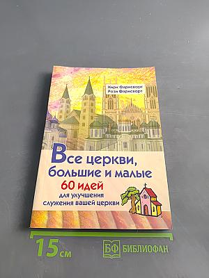 Все церкви, большие и малые: 60 идей для улучшения служения вашей церкви