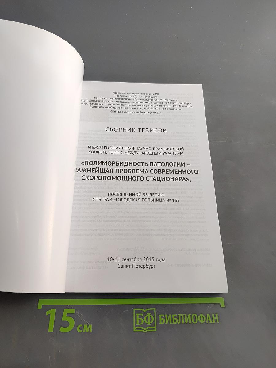 Сборник тезисов межрегиональной научно-практической конференции с международным участием «Полиморбидность патологии – важнейшая проблема современного скоропомощного стационара», посвященной 55-летию СПБ ГБУЗ «Городская больница № 15»