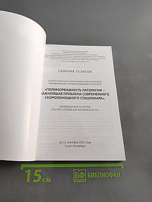 Сборник тезисов межрегиональной научно-практической конференции с международным участием «Полиморбидность патологии – важнейшая проблема современного скоропомощного стационара», посвященной 55-летию СПБ ГБУЗ «Городская больница № 15»