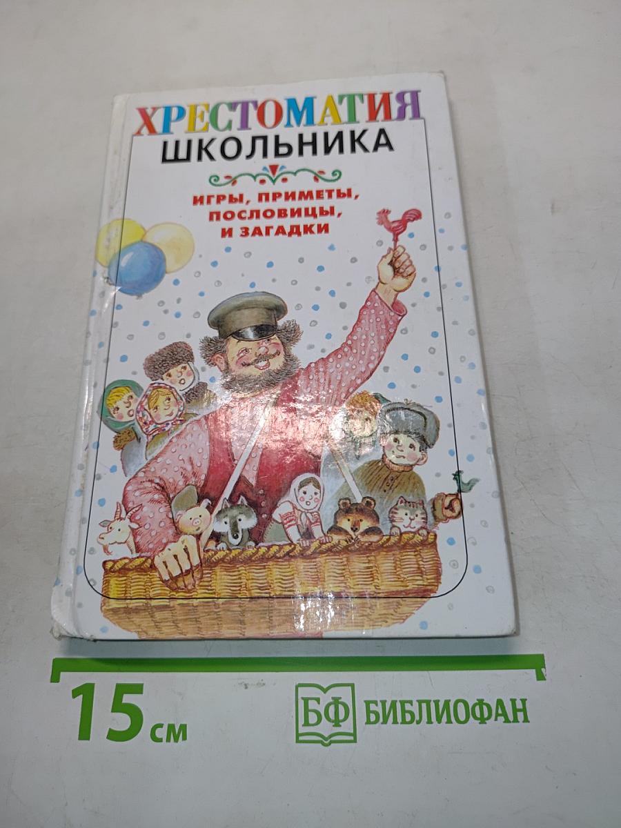 Хрестоматия школьника: Игры, приметы, пословицы и загадки