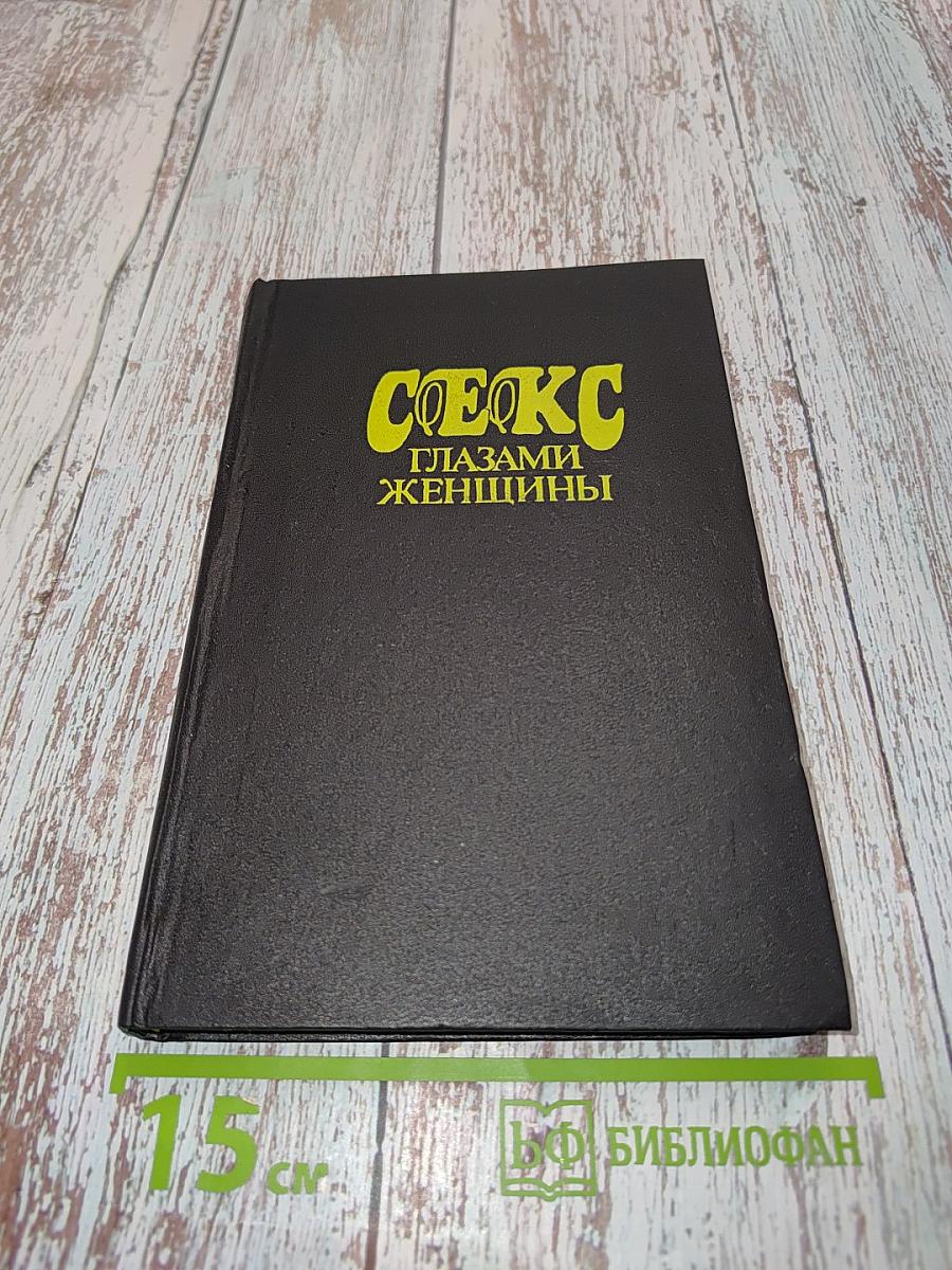 Секс глазами женщины. Популярная энциклопедия сексуальной жизни
